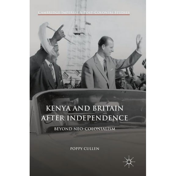 Cambridge Imperial and Post-Colonial Stu Kenya and Britain After Independence: Beyond Neo-Colonialism, (Hardcover)