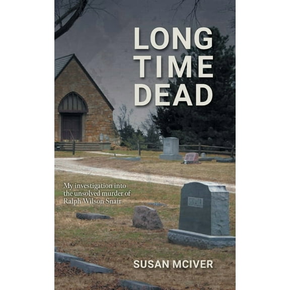 Long Time Dead: My Investigation into the Unsolved Murder of Ralph Wilson Snair (Paperback) by Susan McIver