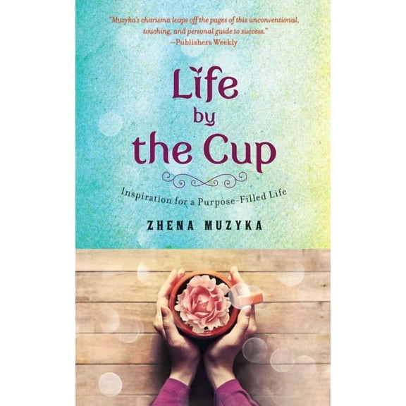 Life by the Cup: Inspiration for a Purpose-Filled Life, (Paperback)