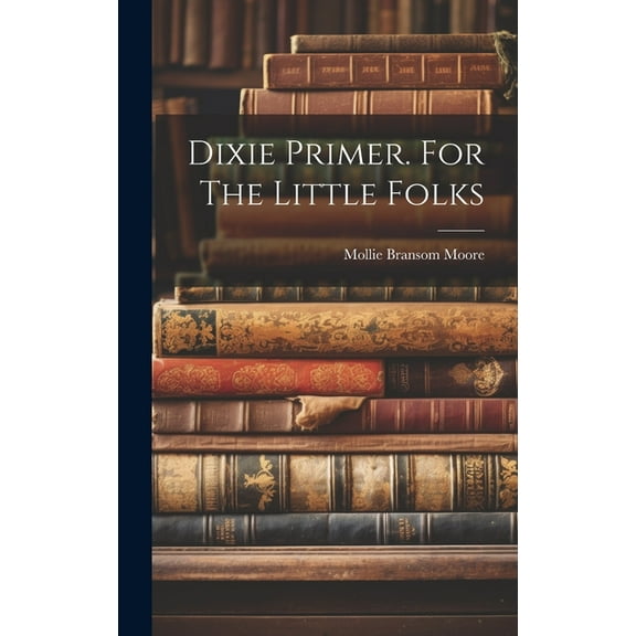 Dixie Primer. For The Little Folks, (Hardcover)