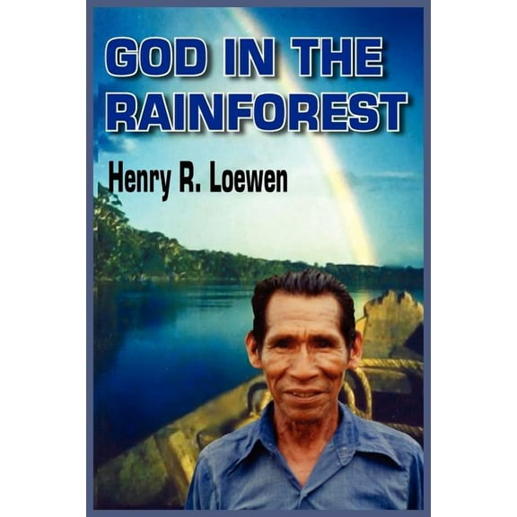 GOD IN THE RAINFOREST  Paperback  1418465798 9781418465797 Henry Loewen