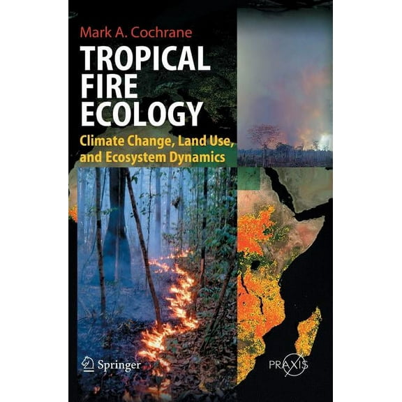 Tropical Fire Ecology: Climate Change, Land Use and Ecosystem Dynamics, (Hardcover)