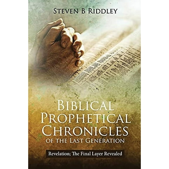 Biblical Prophetical Chronicles of the Last Generation "Revelation: The Final Layer Revealed", (Paperback)