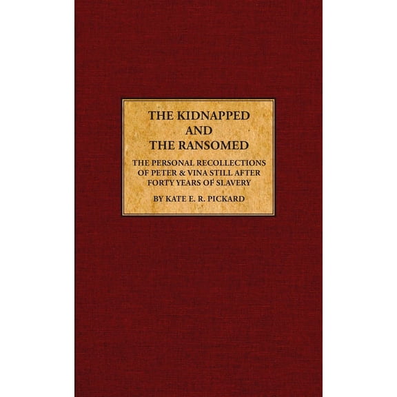 The Kidnapped and The Ransomed: Being the Personal Recollections of Peter Still and His Wife "Vina," (Paperback) by Kate E R Pickard, Samuel C Still, Paul W Schopp