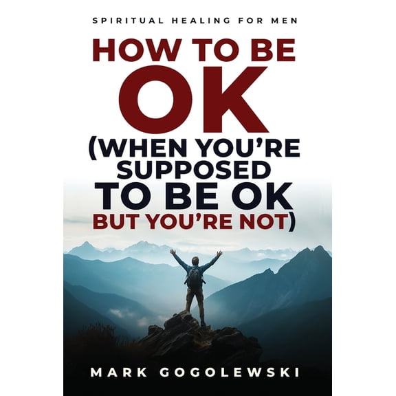 How to Be OK: (When You're Supposed to Be OK But You're Not), (Hardcover)