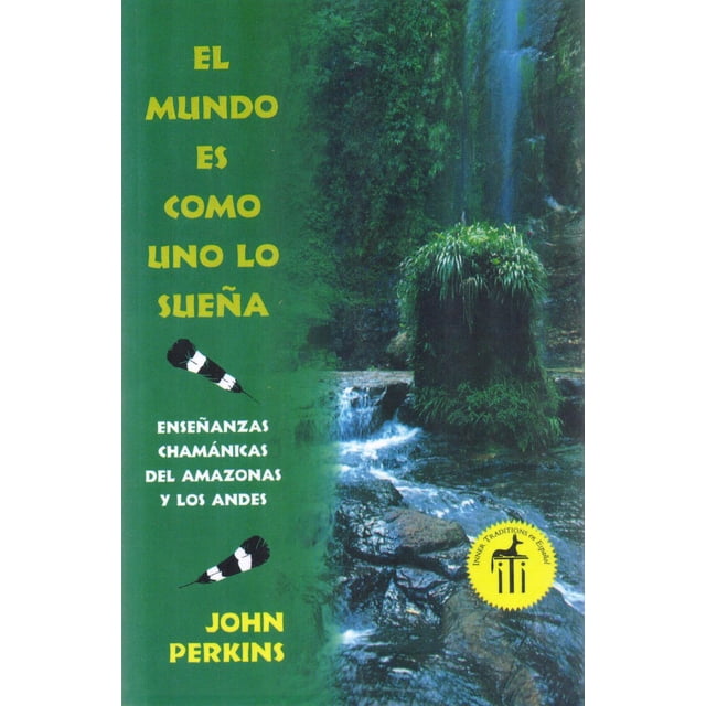 El mundo es como uno lo sueña: Enseñanzas Chamánicas del Amazonas Y Los Andes