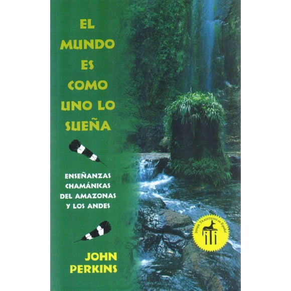 El mundo es como uno lo sueña: Enseñanzas Chamánicas del Amazonas Y Los Andes
