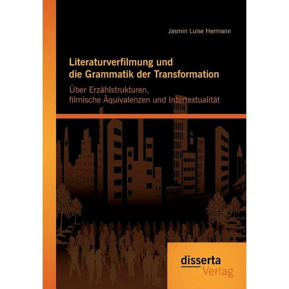 Literaturverfilmung und die Grammatik der Transformation: Über Erzählstrukturen, filmische Äquivalenzen und Intertextualität (Paperback)