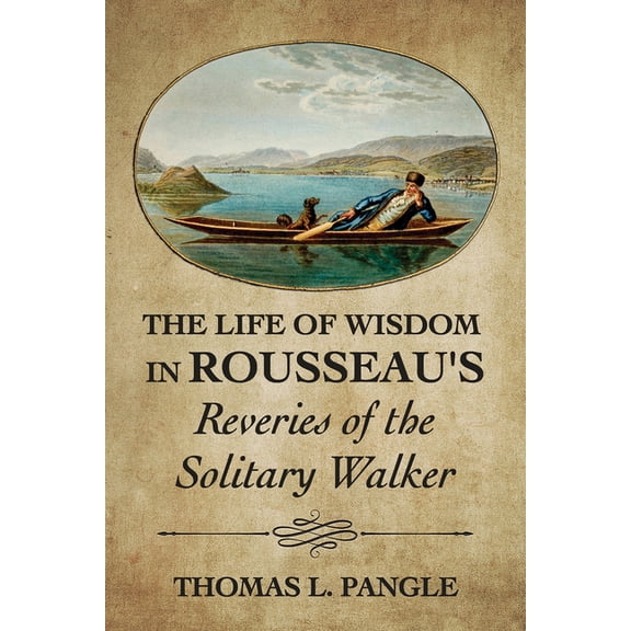 The Life of Wisdom in Rousseau's Reveries of the Solitary Walker, (Paperback)