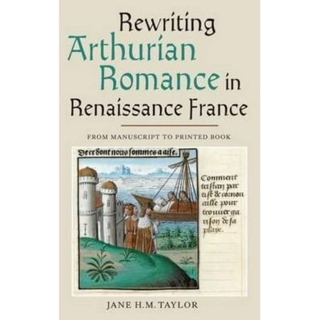 Rewriting Arthurian Romance in Renaissance France: From Manuscript to Printed Book