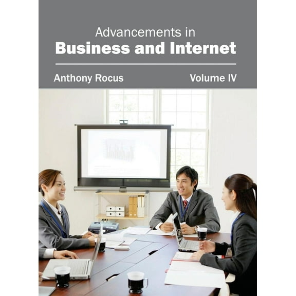 Advancements in Business and Internet: Volume IV, (Hardcover)