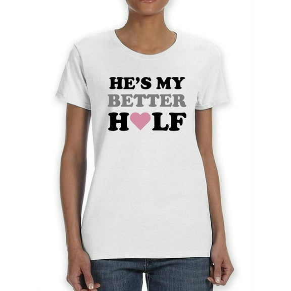 He's My Better Half With Heart Women T-Shirt, Female x-Large