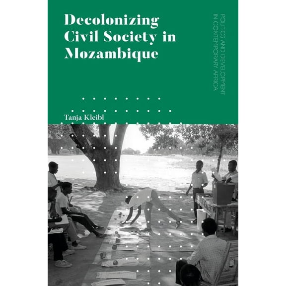 Politics and Development in Contemporary Decolonizing Civil Society in Mozambique: Governance, Politics and Spiritual Systems, (Paperback)