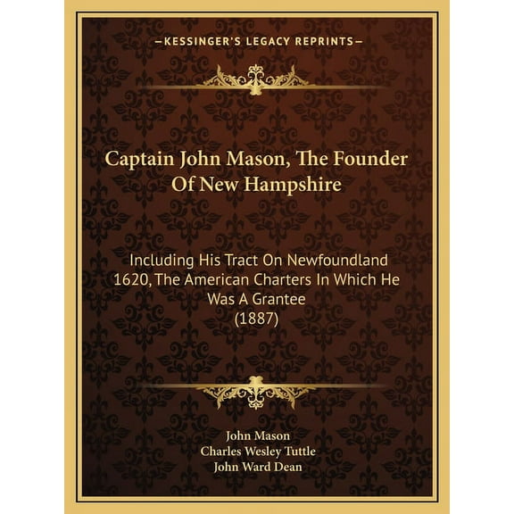 Captain John Mason, The Founder Of New Hampshire : Including His Tract On Newfoundland 1620, The American Charters In Which He Was A Grantee (1887) (Paperback)