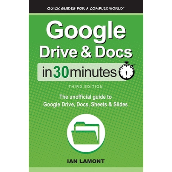 Pre-Owned Google Drive & Docs In 30 Minutes: The unofficial guide to Google Drive, Docs, Sheets & Slides (Paperback) 1641880546 9781641880541