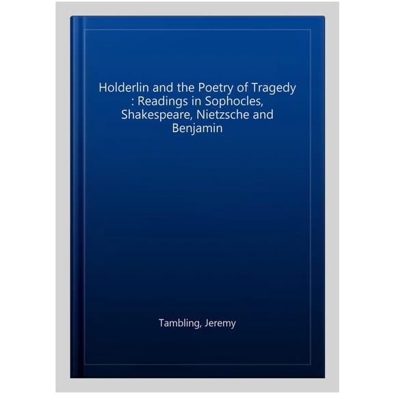 Pre-Owned Hoelderlin and the Poetry of Tragedy : Readings in Sophocles, Shakespeare, Nietzsche and Benjamin (Paperback)