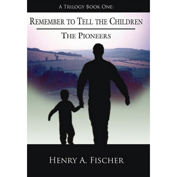Remember to Tell the Children : A Trilogy Book One the Pioneers