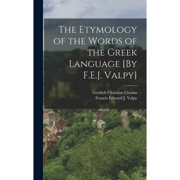 The Etymology of the Words of the Greek Language [By F.E.J. Valpy] (Hardcover)