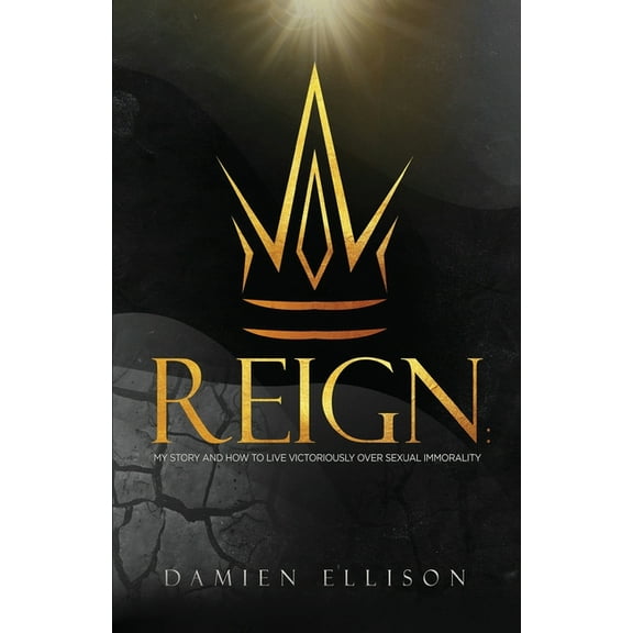 Reign: My Story and How to Live Victoriously Over Sexual Immorality, (Paperback)