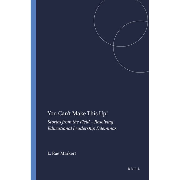Educational Leadership and Leaders in Co You Can't Make This Up!: Stories from the Field - Resolving Educational Leadership Dilemmas, Book 5, (Hardcover)