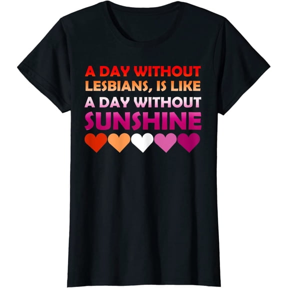 A Day Without Lesbians Is Like A Day Without Sunshine Pride T-Shirt Gift