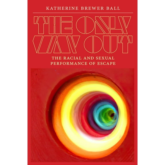 The Only Way Out: The Racial and Sexual Performance of Escape, (Hardcover)