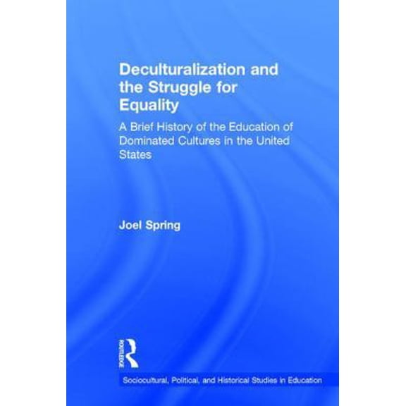 Pre-Owned Deculturalization and the Struggle for Equality: A Brief History of the Education of Dominated Cultures in the United States (Hardcover) 1138119393 9781138119390