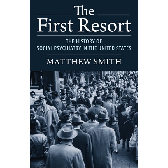 The First Resort: The History of Social Psychiatry in the United States, (Hardcover)