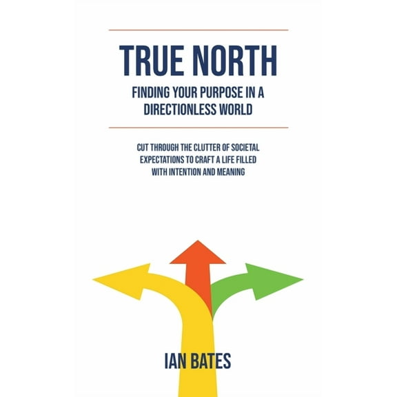 True North: Finding Your Purpose in a Directionless World, (Paperback)