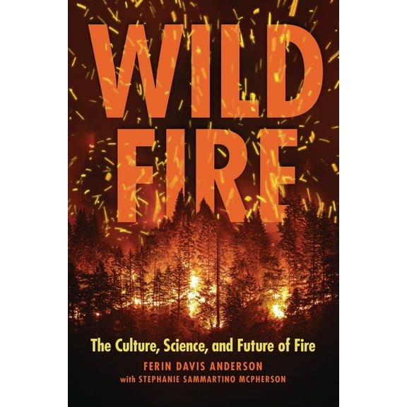 Wildfire: The Culture, Science, and Future of Fire, (Paperback)