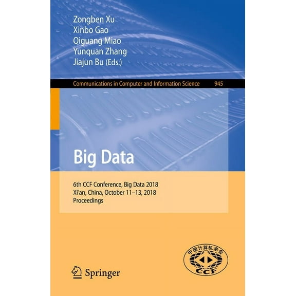 Communications in Computer and Informati Big Data: 6th Ccf Conference, Big Data 2018, Xi'an, China, October 11-13, 2018, Proceedings, Book 945, (Paperback)