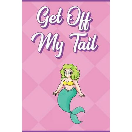 Get Off My Tail: Little Mermaid Girl with Green Hair Under The Sea Note Book and Journal with Beautiful Art Cover. Perfect for Writing, (Best Way For Girl To Get Off)
