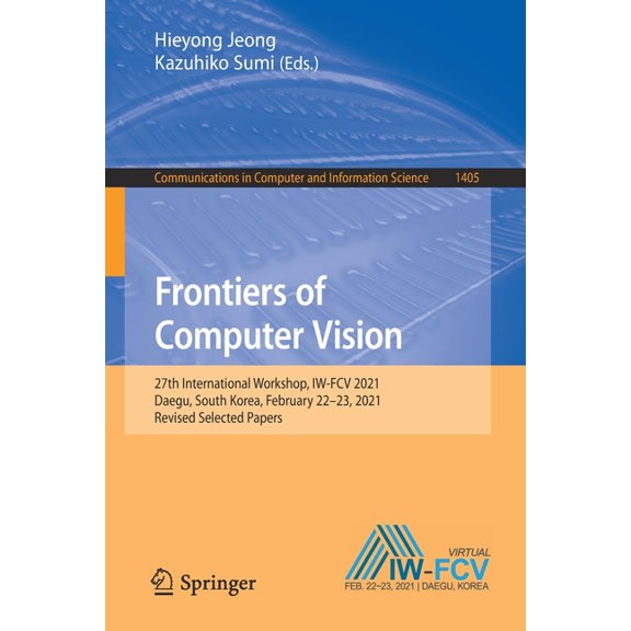 Communications in Computer and Informati Frontiers of Computer Vision: 27th International Workshop, Iw-Fcv 2021, Daegu, South Korea, February 22-23, 2021, Revise, Book 1405, (Paperback)