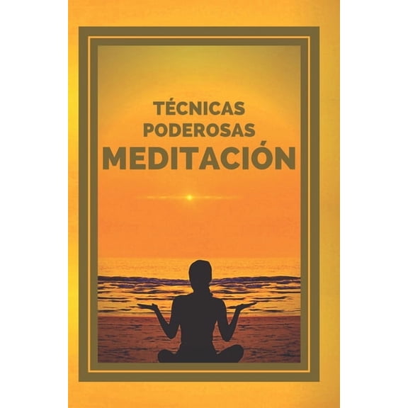 Meditacion: TECNICAS PODEROSAS: Las Etapas, Beneficios y Cambios en tu cuerpo de la MEDITACION, (Paperback)