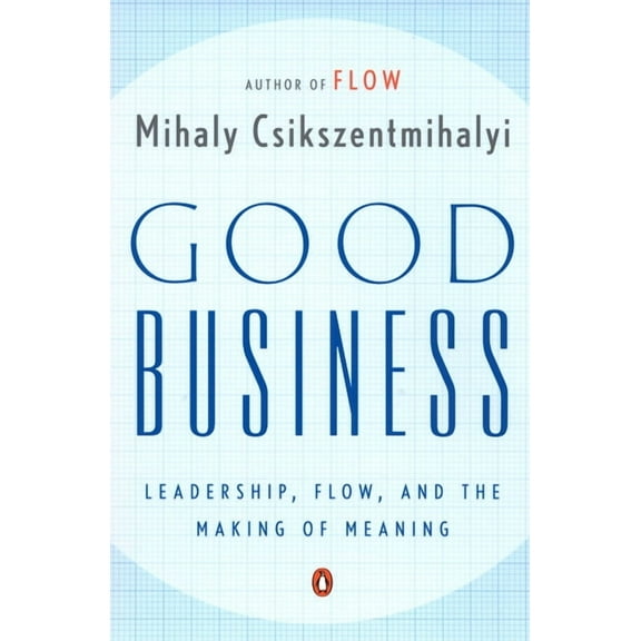 Good Business: Leadership, Flow, and the Making of Meaning, (Paperback)