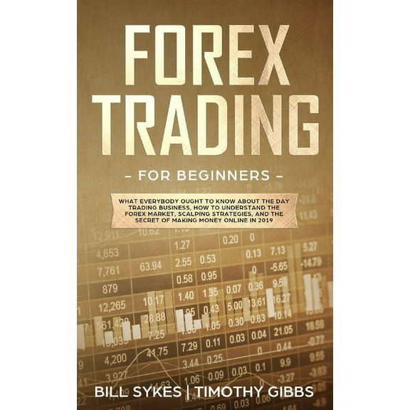 Forex Trading for Beginners: What Everybody Ought to Know About the Day Trading Business, How to Understand the Forex Ma, (Paperback)