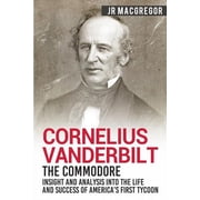 Business Biographies and Memoirs - Titan Cornelius Vanderbilt - The Commodore: Insight and Analysis Into the Life and Success of America's First Tycoon, Book 5, (Paperback)