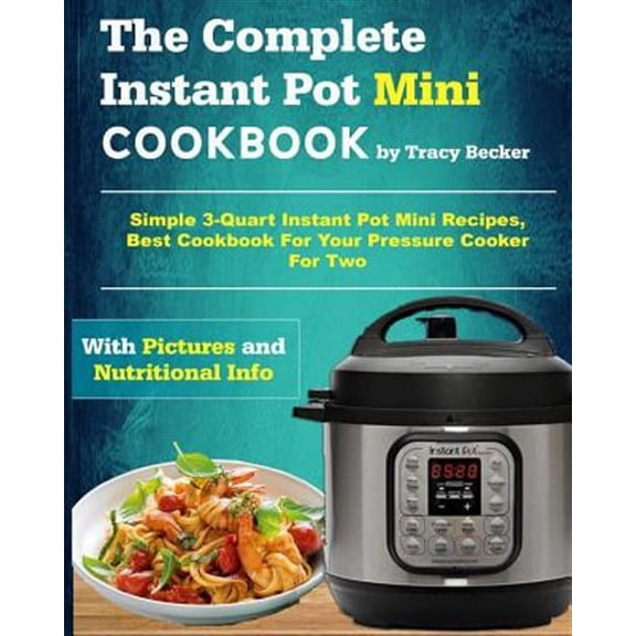 Mini Instant Pot Cookbook: The Complete Instant Pot Mini Cookbook (Paperback)
