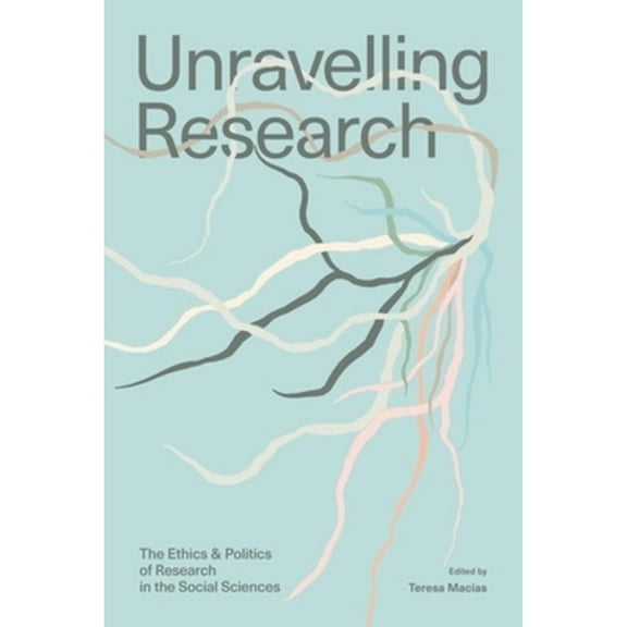 Unravelling Research: The Ethics and Politics of Research in the Social Sciences (Paperback)