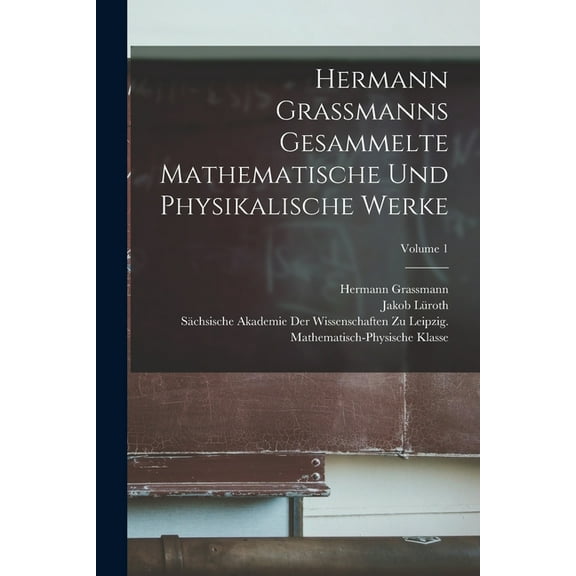 Hermann Grassmanns Gesammelte Mathematische Und Physikalische Werke; Volume 1 (Paperback)