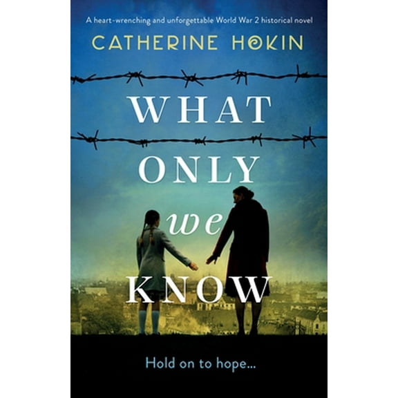 Pre-Owned What Only We Know: A heart-wrenching and unforgettable World War 2 historical novel (Paperback) 1838881832 9781838881832