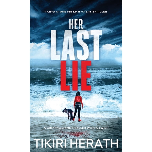 Tanya Stone FBI K9 Mystery Thrillers Her Last Lie: A gripping crime thriller with a twist, (Hardcover)