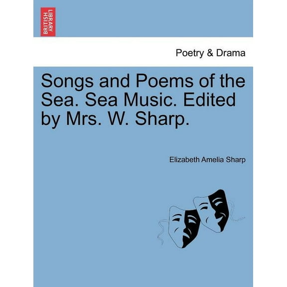 Songs and Poems of the Sea. Sea Music. Edited by Mrs. W. Sharp. (Paperback)