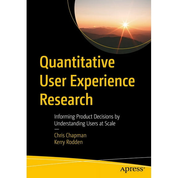Quantitative User Experience Research: Informing Product Decisions by Understanding Users at Scale, (Paperback)