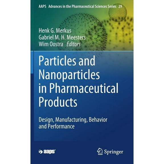 Aaps Advances in the Pharmaceutical Scie Particles and Nanoparticles in Pharmaceutical Products: Design, Manufacturing, Behavior and Performance, Book 29, (Hardcover)