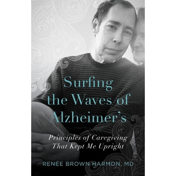 Pre-Owned Surfing the Waves of Alzheimer's: Principles of Caregiving That Kept Me Upright (Paperback) 1734791705 9781734791709