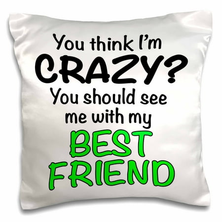 3dRose You think Im crazy you should see me with my best friend, Lime Green, Pillow Case, 16 by