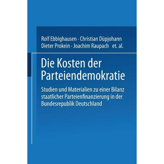 Die Kosten Der Parteiendemokratie: Studien Und Materialien Zu Einer Bilanz Staatlicher Parteienfinanzierung in Der Bunde, (Paperback)