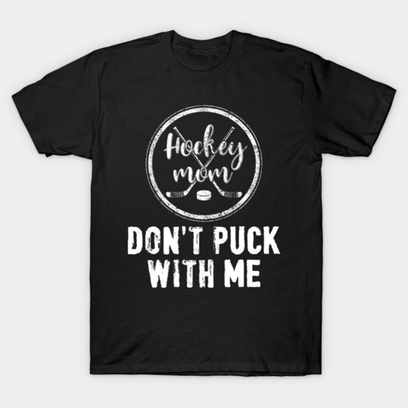 Hockey Mom Dont Puck With Me Funny Ice Hockey Parent Top Unisex T-Shirt ,up to size 5XL