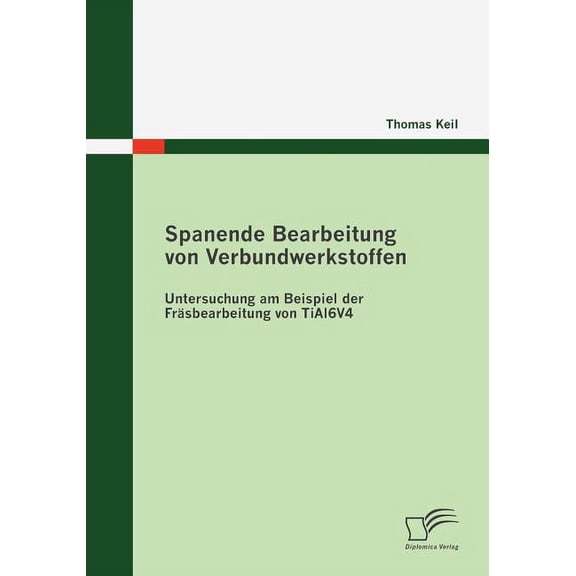 Spanende Bearbeitung von Verbundwerkstoffen: Untersuchung am Beispiel der Fräsbearbeitung von TiAl6V4 (Paperback)